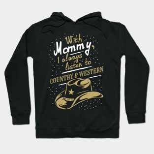 With Mommy, I always listen to Country & Western, funny Hoodie